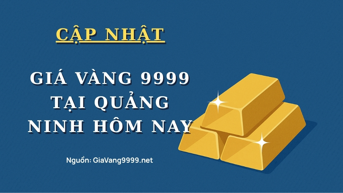 Giá vàng 9999 tại Quảng Ninh hôm nay